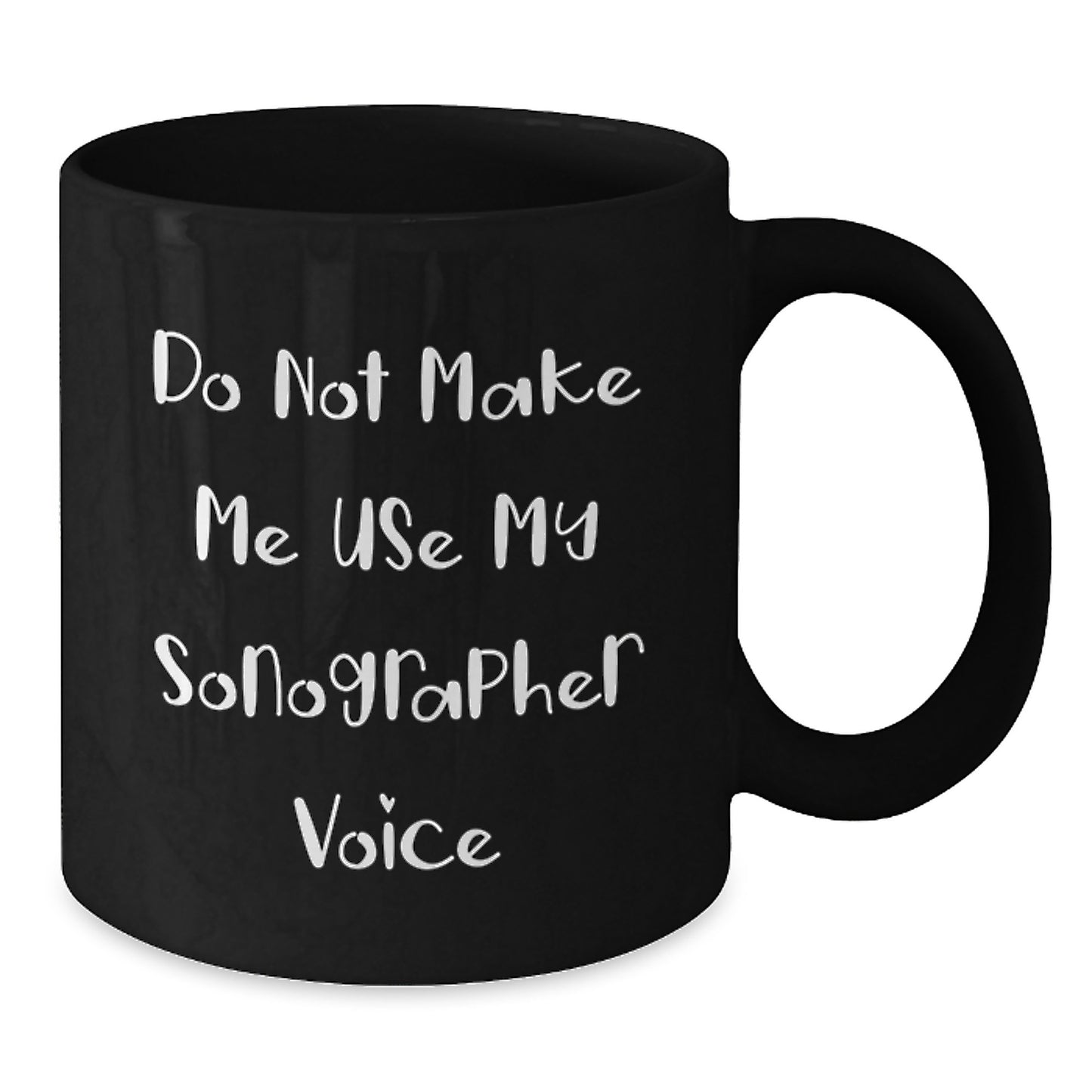 Sonographer Humor Gifts from Friends for Graduation Unique Mugs, Do Not Make Me Use My Sonographer Voice, Black Coffee Mug, 11oz or 15oz Ceramic Mug for Men and Women - Additional