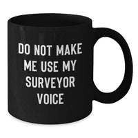 Load image into Gallery viewer, Funny Surveyor Gifts from Friends for Surveyor Black Coffee Mug - Do Not Make Me Use My Surveyor Voice, Graduation Unique Gifts - Additional
