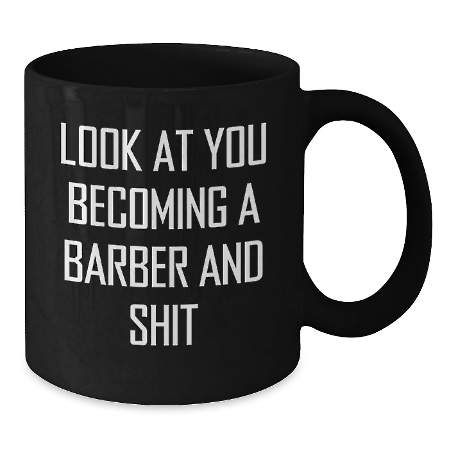 Funny Barber Gifts for Graduation - 'Look At You Becoming A Barber And Shit' Black Coffee Mug, Gifts from Men to Friends - Additional