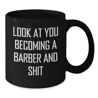 Load image into Gallery viewer, Funny Barber Gifts for Graduation - &#39;Look At You Becoming A Barber And Shit&#39; Black Coffee Mug, Gifts from Men to Friends - Additional
