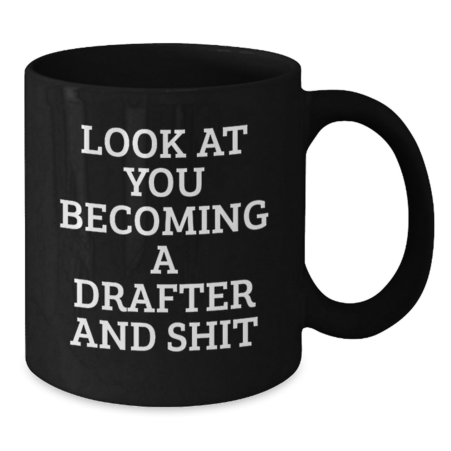 Funny Gifts from Friends for Drafter 'Look At You Becoming A Drafter And Shit' Black Coffee Mug, Graduation Unique Gifts for Him or Her - Additional