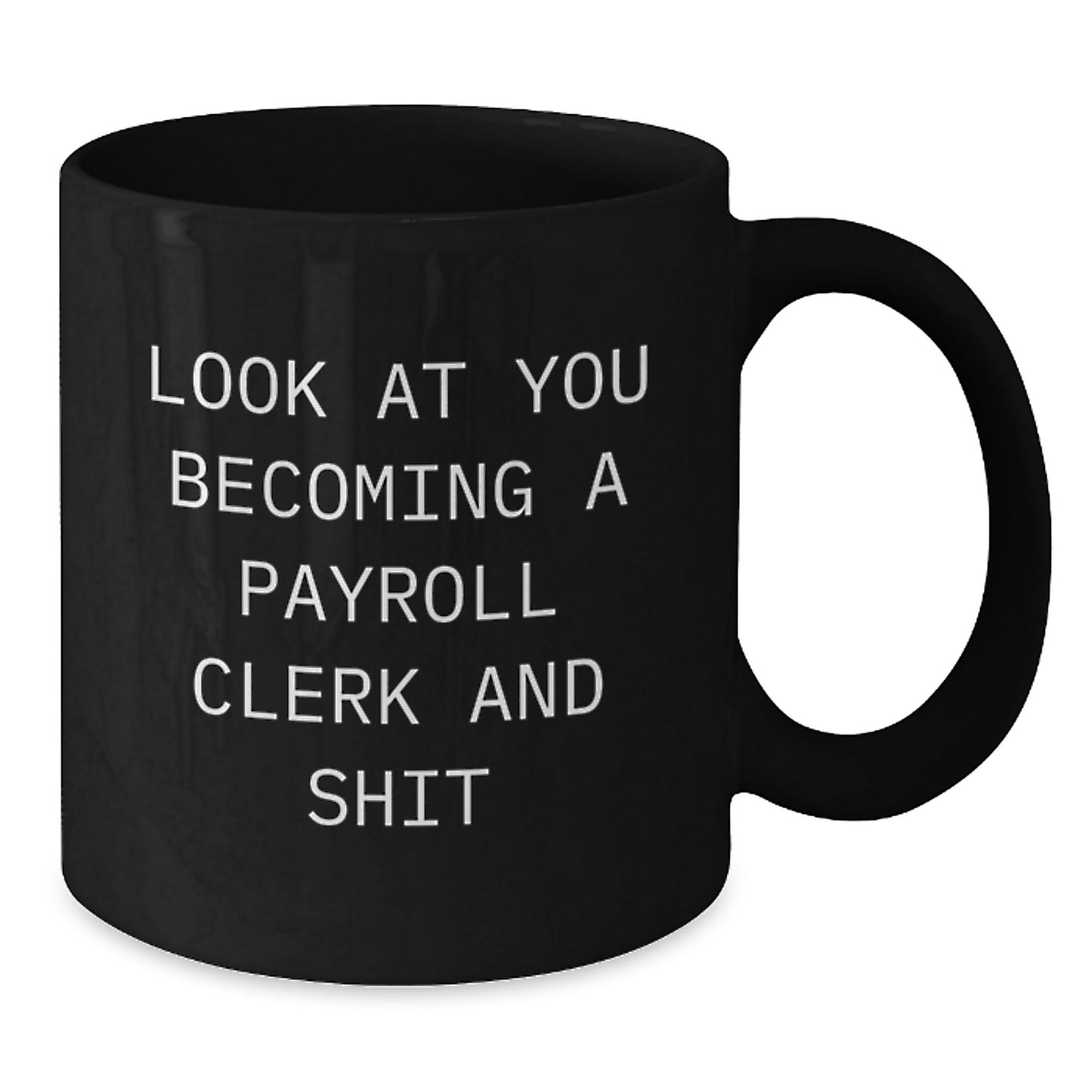 Payroll Clerk Graduation Gifts for Men from Friends - Funny Black Coffee Mug - 'Look At You Becoming A Payroll Clerk And Shit' Quote - Additional