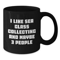 Load image into Gallery viewer, Sea Glass Collecting Gifts from Friends, Unique Graduation Mug for Women, I Like Sea Glass Collecting And Maybe 3 People, Black Coffee Mug, Sea Glass Collecting Enthusiasts - Additional
