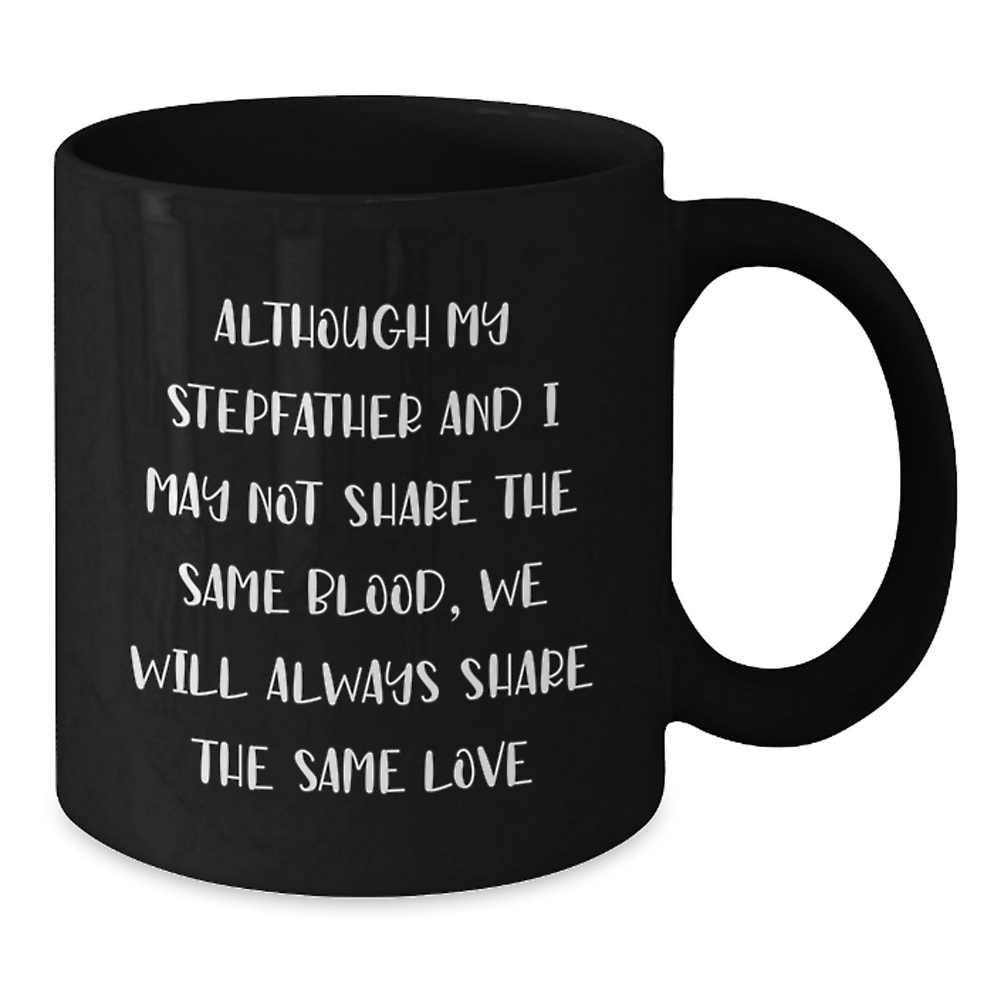 Funny Stepfather Gifts - Birthday Unique Presents from Family - Black Coffee Mug with 'Although My Stepfather And I May Not Share The Same Blood, We Will Always Share The Same Love' Quote - Additional