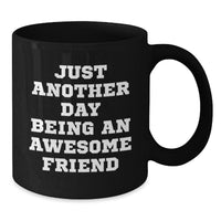Load image into Gallery viewer, Funny Friend Graduation Gift Ideas - Just Another Day Being An Awesome Friend Black Coffee Mug from Friends, Gifts for Friends, Men, or Women - Additional
