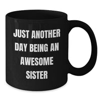 Load image into Gallery viewer, Sister Gifts from Family, Just Another Day Being An Awesome Sister Funny Quote on Black Coffee Mug, Unique Graduation Gifts for Sister - Additional
