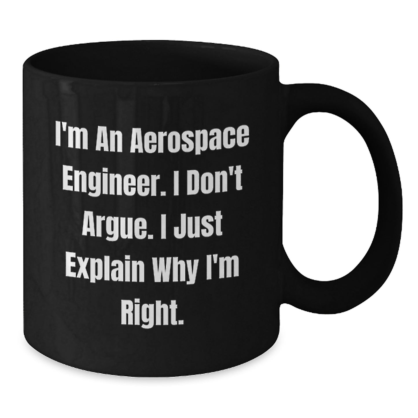 Funny Aerospace Engineer Gifts from Friends - I'm An Aerospace Engineer. I Don't Argue. I Just Explain Why I'm Right. Graduation Unique Gifts for Men or Women - Additional