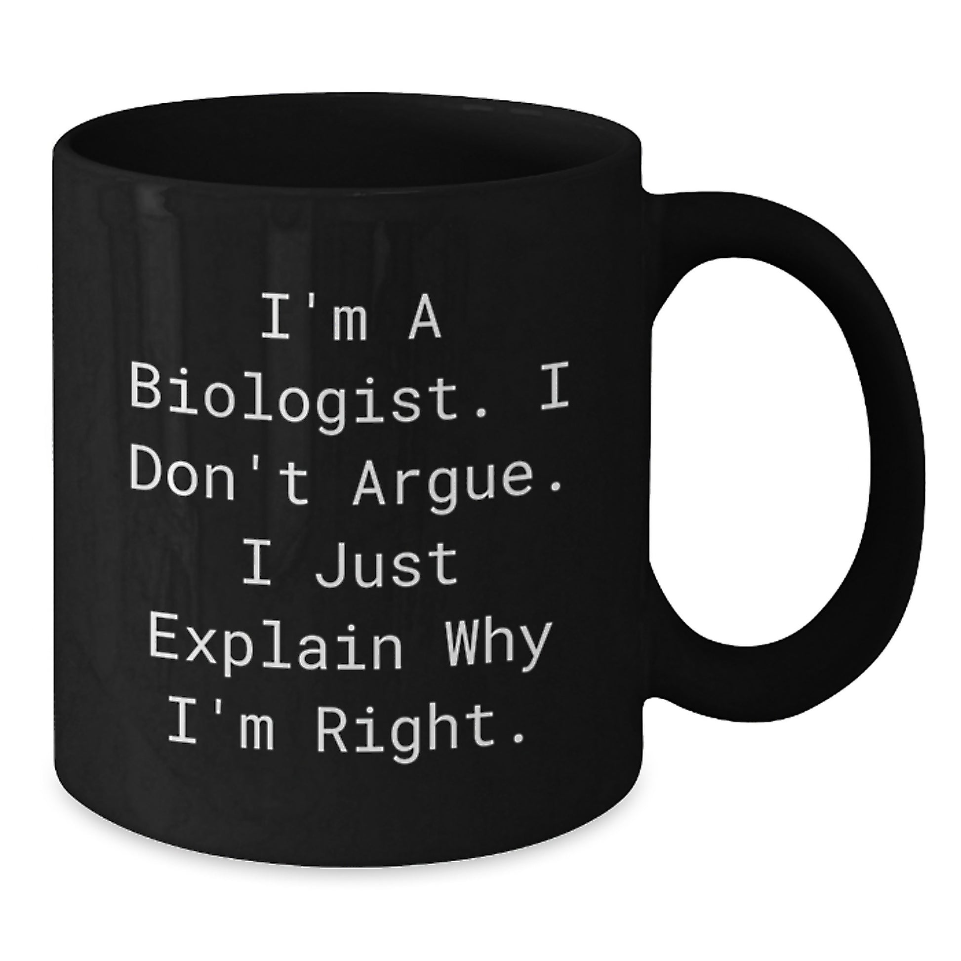 Biologist Humor Funny Inspirational Gifts from Friends to Graduating Biologist, Black Coffee Mug, 'I Don't Argue, I Just Explain Why I'm Right' - Additional