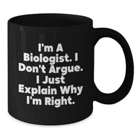 Load image into Gallery viewer, Funny Biologist Gifts, &#39;I&#39;m A Biologist. I Don&#39;t Argue. I Just Explain Why I&#39;m Right.&#39; Black Coffee Mug, Graduation Unique Gifts from Friends - Additional
