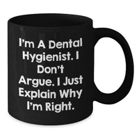 Load image into Gallery viewer, Dental Hygienist Humor Gifts from Friends for Birthday, Funny Black Coffee Mug, &#39;I&#39;m A Dental Hygienist. I Don&#39;t Argue. I Just Explain Why I&#39;m Right.&#39; - Additional
