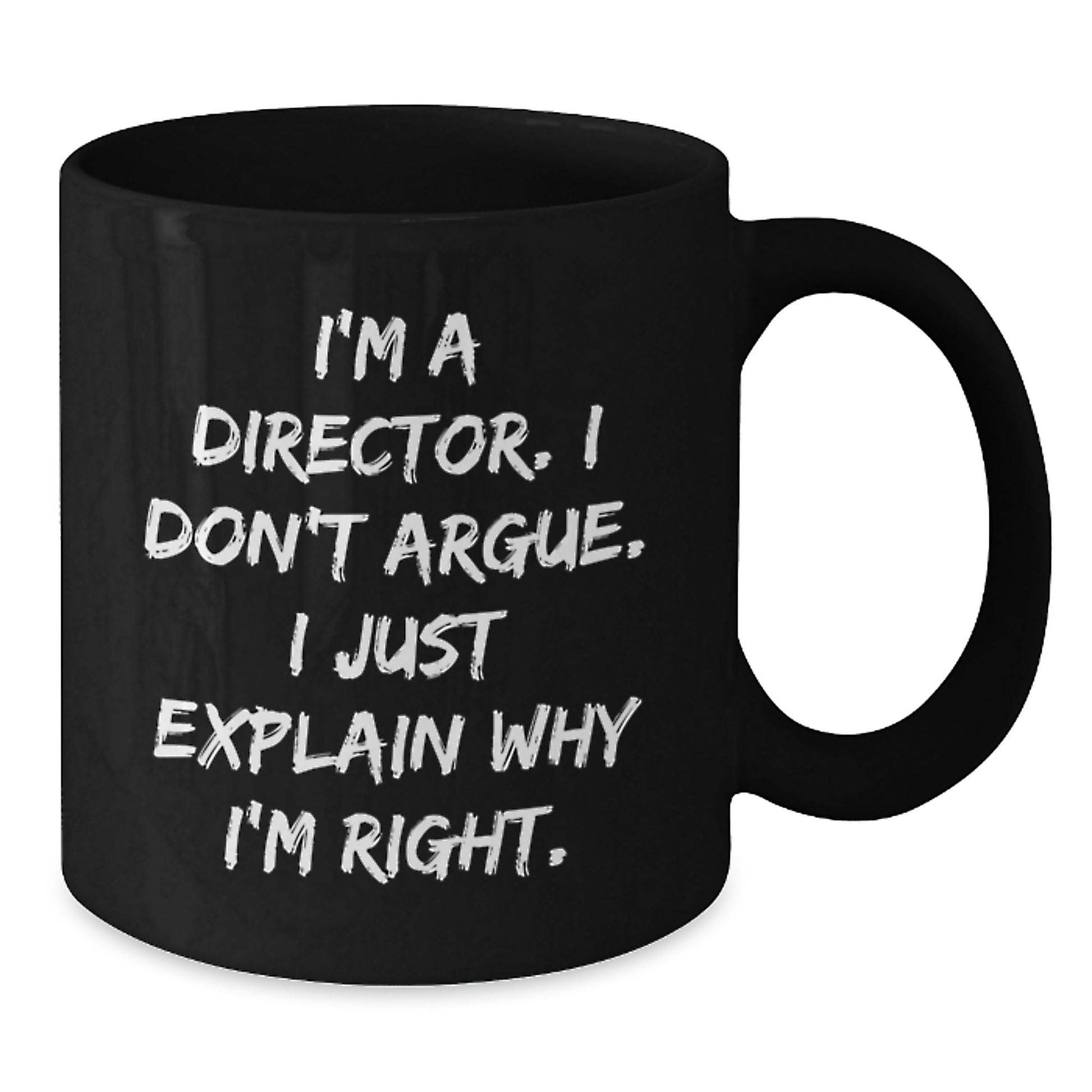 Funny Quote Director Gifts from Friends for Graduation Unique Black Coffee Mugs, I'm A Director. I Don't Argue. I Just Explain Why I'm Right. - Additional