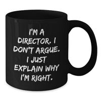 Load image into Gallery viewer, Funny Quote Director Gifts from Friends for Graduation Unique Black Coffee Mugs, I&#39;m A Director. I Don&#39;t Argue. I Just Explain Why I&#39;m Right. - Additional
