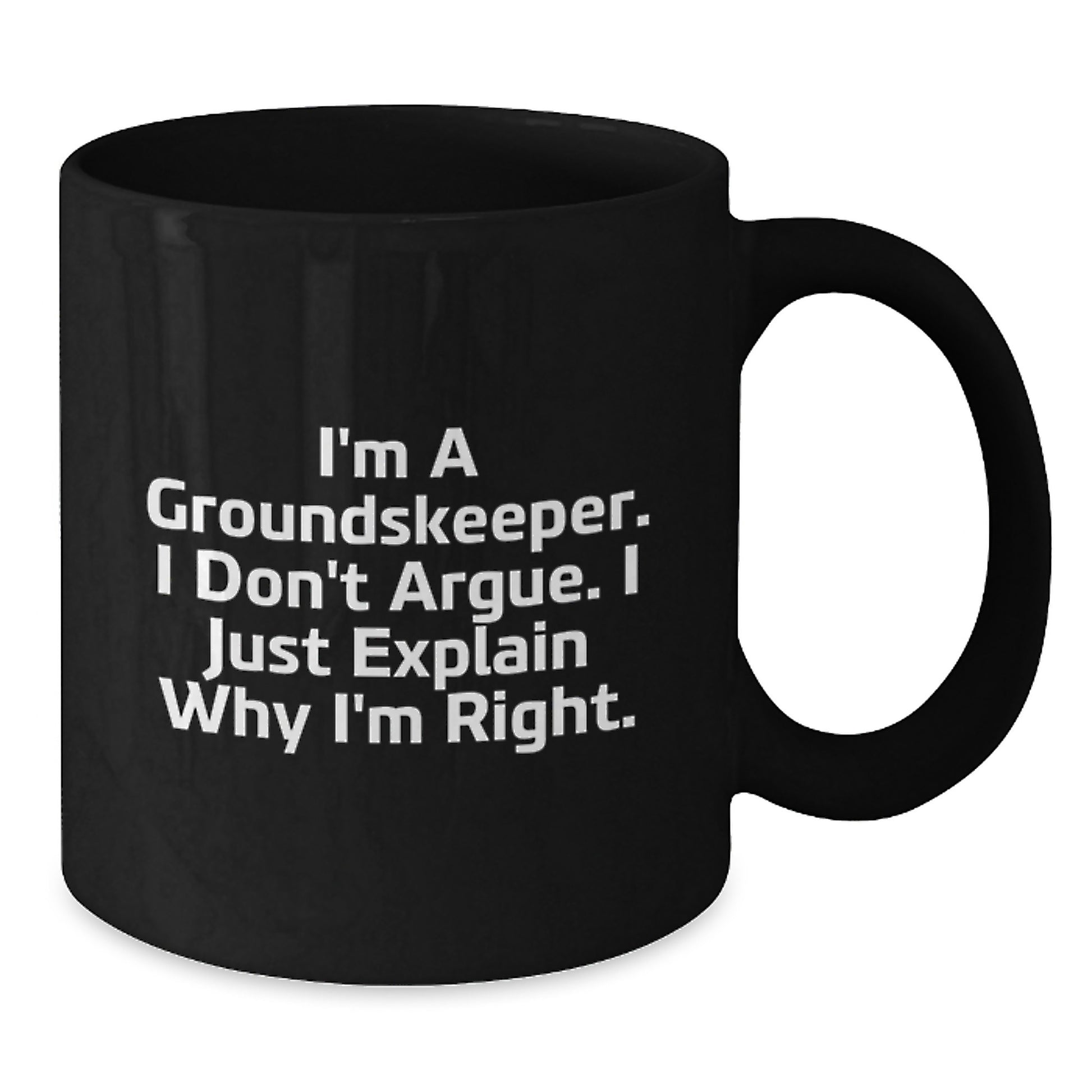 groundskeeper Humor Graduation Unique Gifts from Men to Friends, Funny Black Coffee Mug I'm A groundskeeper. I Don't Argue. I Just Explain Why I'm Right. for groundskeeper, Men, Coworkers, or Family - Additional