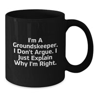 Load image into Gallery viewer, groundskeeper Humor Graduation Unique Gifts from Men to Friends, Funny Black Coffee Mug I'm A groundskeeper. I Don't Argue. I Just Explain Why I'm Right. for groundskeeper, Men, Coworkers, or Family - Additional
