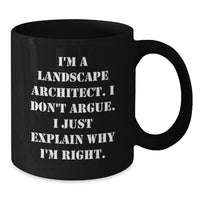 Load image into Gallery viewer, Funny Landscape Architect Gifts, I&#39;m A Landscape Architect. I Don&#39;t Argue. I Just Explain Why I&#39;m Right. Black Coffee Mug, Gifts from Friends to Landscape Architect, for Graduation - Additional
