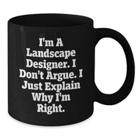 Load image into Gallery viewer, Landscape Designer Humor Gifts from Friends and Family for Graduation Unique Black Coffee Mugs, Funny Quote I&#39;m a Landscape Designer, I Don&#39;t Argue, I Just Explain Why I&#39;m Right - Additional
