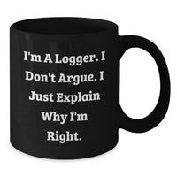 Load image into Gallery viewer, Funny Logger Gifts from Men for Logger&#39;s Graduation Unique Gifts, I&#39;m A Logger. I Don&#39;t Argue. I Just Explain Why I&#39;m Right. Black Coffee Mug - Additional
