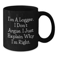 Load image into Gallery viewer, Gifts from Friends, Gifts for Loggers - Funny Logger Mug, Graduation Unique Gifts, I'm A Logger. I Don't Argue. I Just Explain Why I'm Right. - Additional
