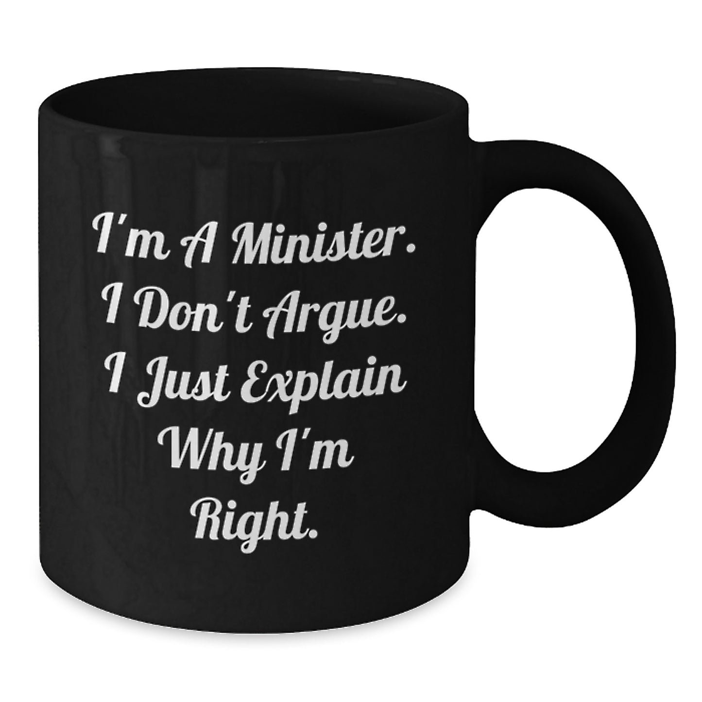 Funny Minister Gifts from Friends for Graduation - 'I'm A Minister. I Don't Argue. I Just Explain Why I'm Right.' Black Coffee Mug - Additional