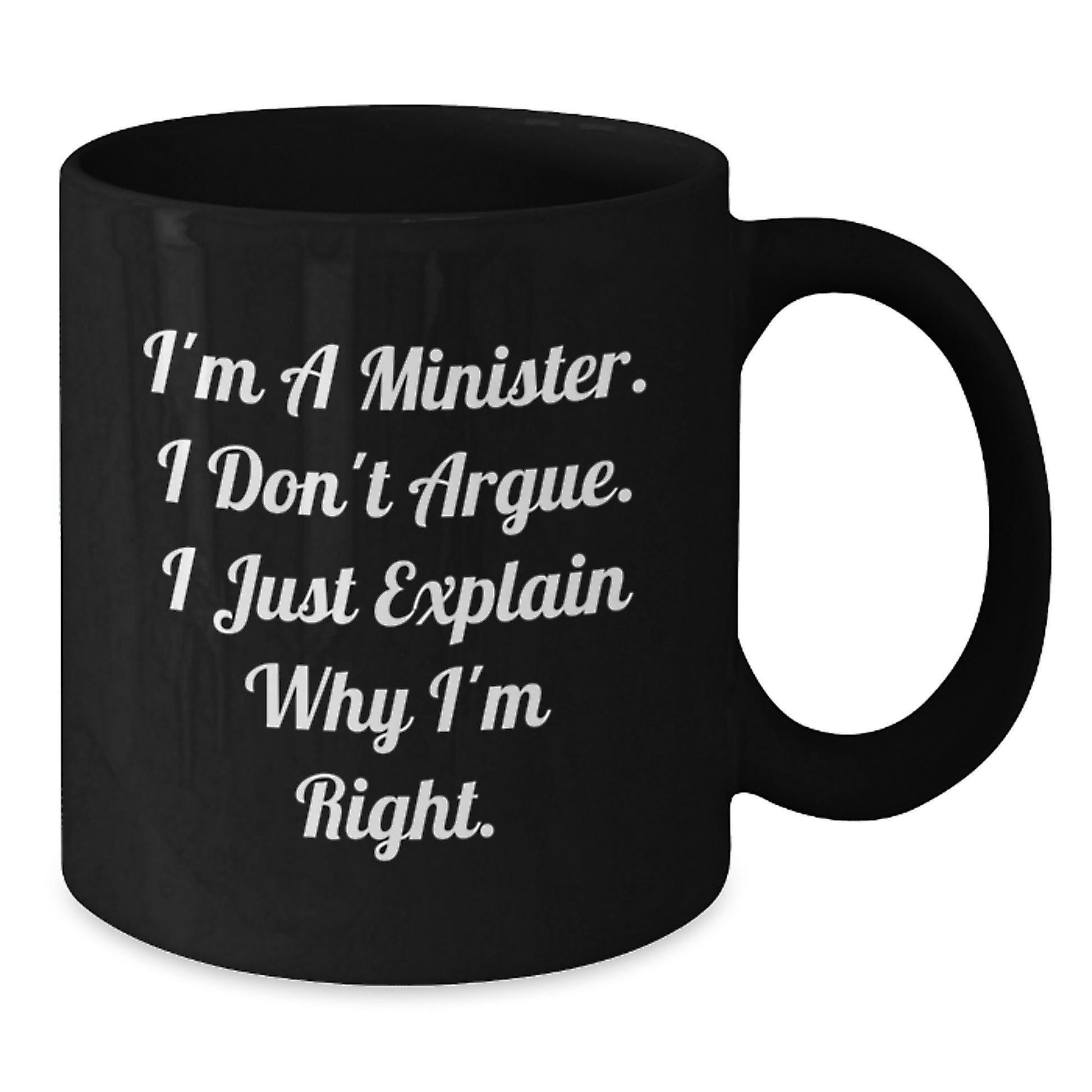 Funny Minister Gifts from Friends for Graduation - 'I'm A Minister. I Don't Argue. I Just Explain Why I'm Right.' Black Coffee Mug - Additional