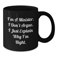 Load image into Gallery viewer, Funny Minister Gifts from Friends for Graduation - &#39;I&#39;m A Minister. I Don&#39;t Argue. I Just Explain Why I&#39;m Right.&#39; Black Coffee Mug - Additional
