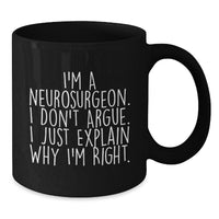 Load image into Gallery viewer, Funny Neurosurgeon Gifts for Men, Graduation Unique Gifts, &#39;I&#39;m A Neurosurgeon. I Don&#39;t Argue. I Just Explain Why I&#39;m Right.&#39; Black Coffee Mug from Friends - Additional
