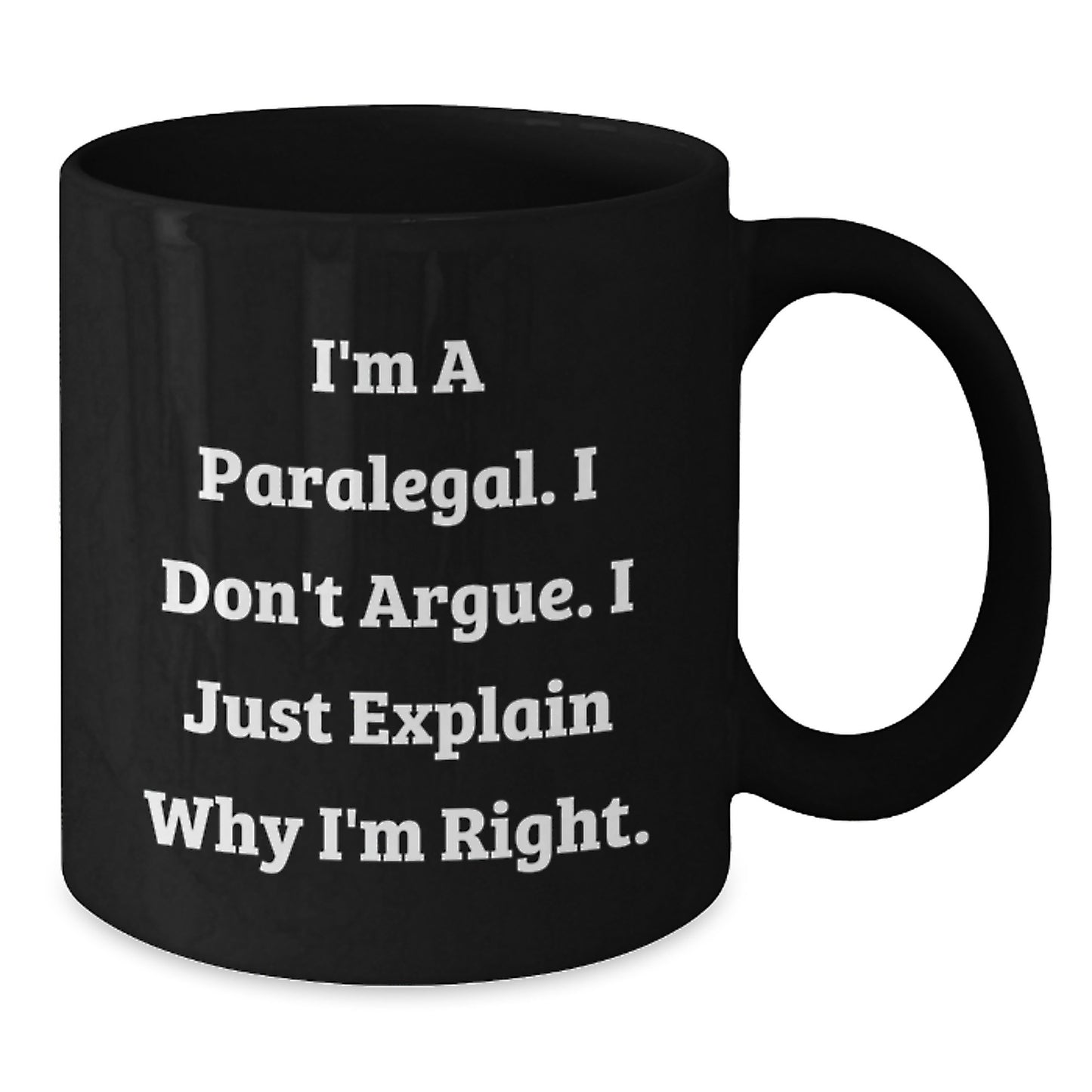 Paralegal Humor Gifts from Friends for Graduation Unique Ceramics Black Coffee Mug, 'I'm A Paralegal. I Don't Argue. I Just Explain Why I'm Right.' - Additional