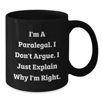 Load image into Gallery viewer, Paralegal Humor Gifts from Friends for Graduation Unique Ceramics Black Coffee Mug, &#39;I&#39;m A Paralegal. I Don&#39;t Argue. I Just Explain Why I&#39;m Right.&#39; - Additional
