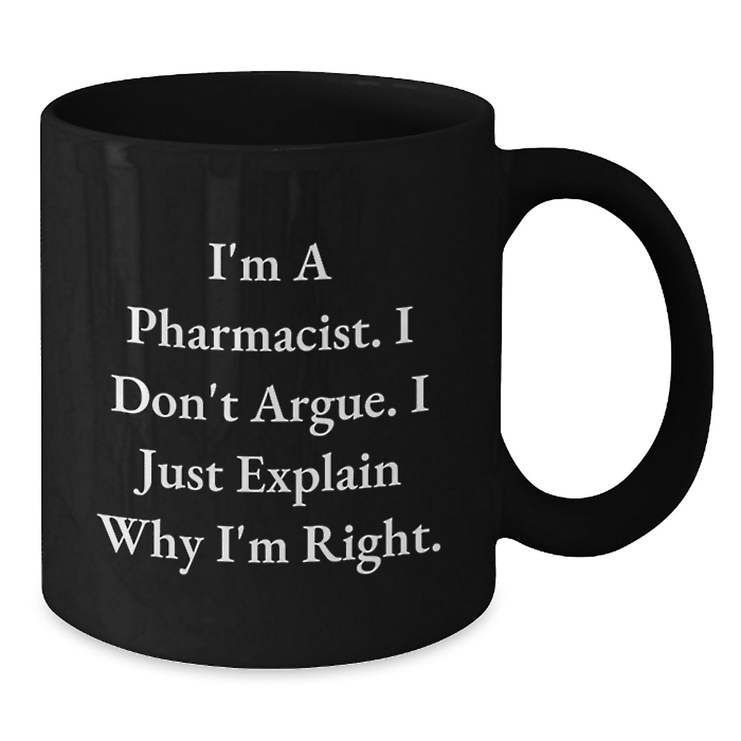 Funny Pharmacist Black Coffee Mug Gifts from Friends for Birthday, 'I'm A Pharmacist. I Don't Argue. I Just Explain Why I'm Right.' - Additional