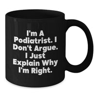 Load image into Gallery viewer, Funny Podiatrist Gifts from Friends to Men - I&#39;m A Podiatrist. I Don&#39;t Argue. I Just Explain Why I&#39;m Right. Black Coffee Mug for Graduation - Additional
