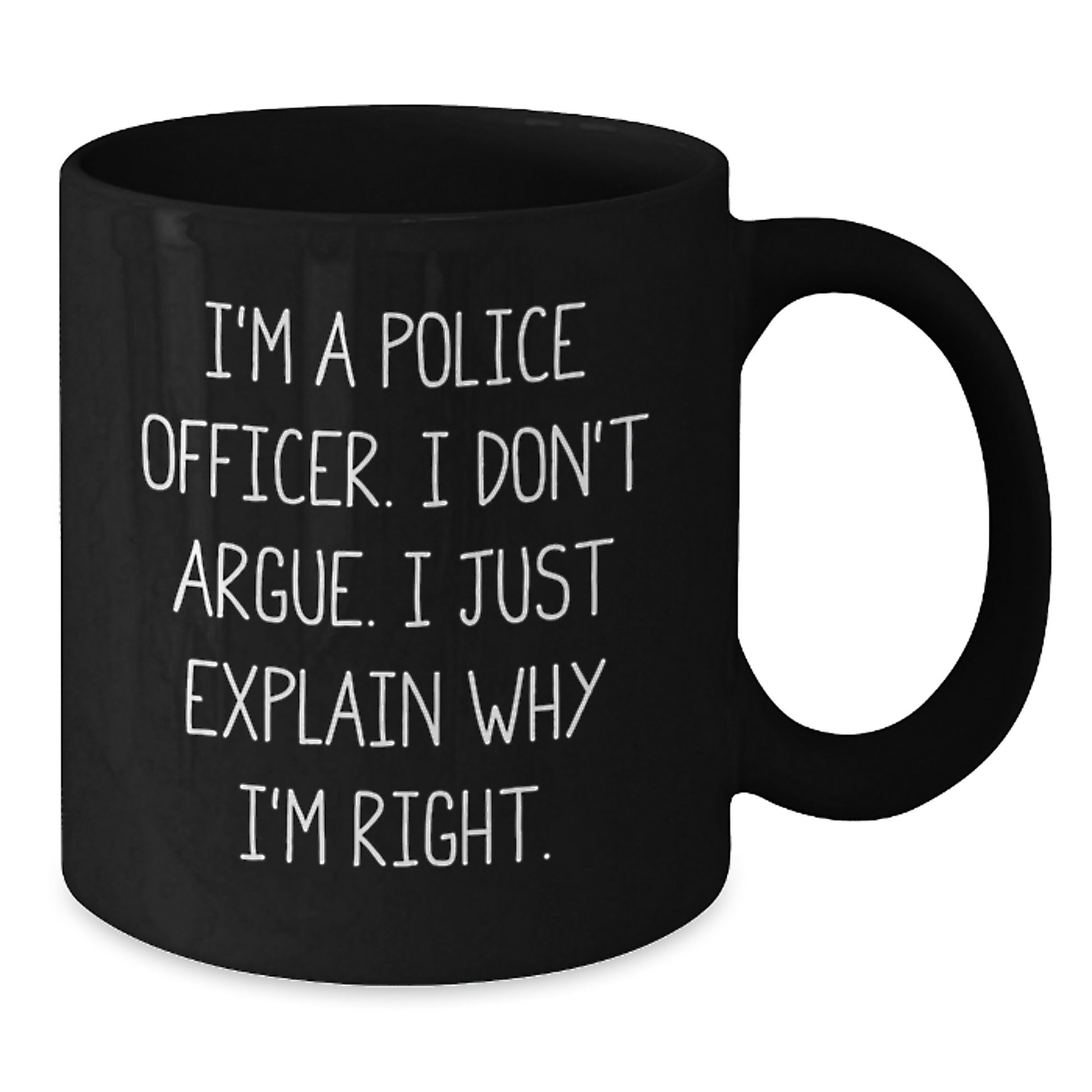 Police Officer Humor Graduation Gift, Funny 'I Don't Argue, I Just Explain Why I'm Right' Black Coffee Mug for Men or Women from Coworkers or Family - Additional