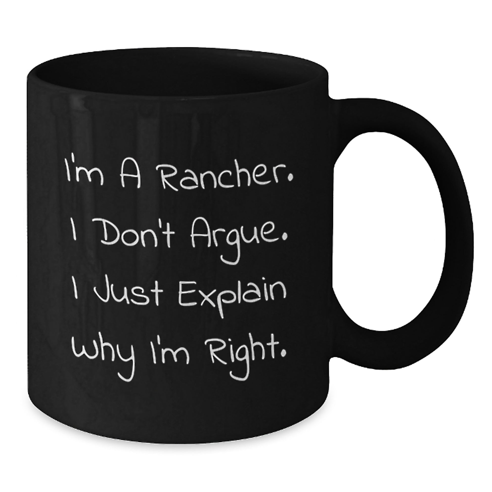 Funny Rancher Gifts from Friends for Graduation - I'm A Rancher. I Don't Argue. I Just Explain Why I'm Right. Black Coffee Mug, 11oz or 15oz - Additional
