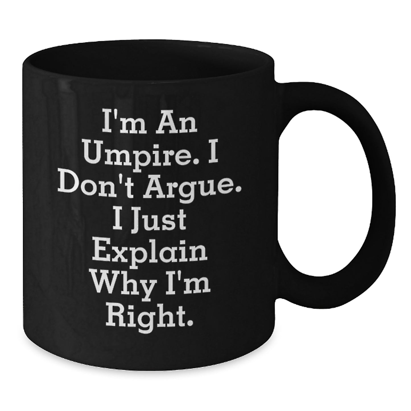 Umpire Humor Gifts from Friends to Graduating Umpires - Funny Black Coffee Mug, I'm An Umpire. I Don't Argue. I Just Explain Why I'm Right. - Additional