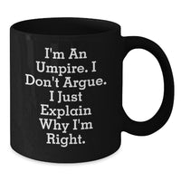 Load image into Gallery viewer, Umpire Humor Gifts from Friends to Graduating Umpires - Funny Black Coffee Mug, I&#39;m An Umpire. I Don&#39;t Argue. I Just Explain Why I&#39;m Right. - Additional
