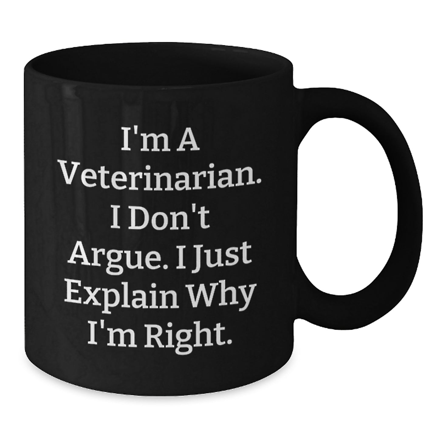 Veterinarian Humor Gifts from Men to Friends, Black Coffee Mug for Graduation, I'm A Veterinarian. I Don't Argue. I Just Explain Why I'm Right. Funny Mugs - Additional