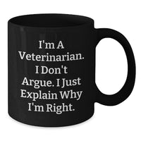 Load image into Gallery viewer, Veterinarian Humor Gifts from Men to Friends, Black Coffee Mug for Graduation, I&#39;m A Veterinarian. I Don&#39;t Argue. I Just Explain Why I&#39;m Right. Funny Mugs - Additional
