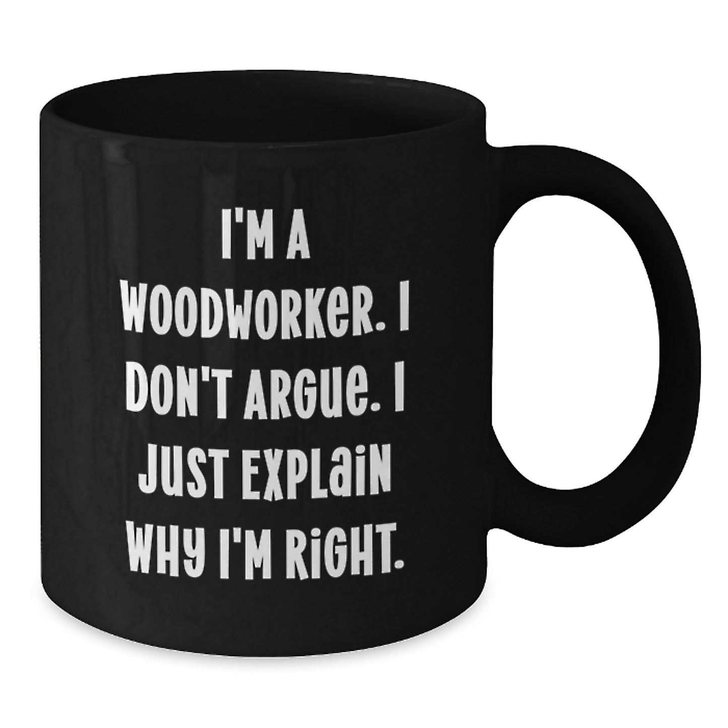 Woodworker Gifts Funny Coffee Mugs from Friends for Graduation 'I'm Right' - Black 11oz or 15oz Microwave Dishwasher Safe - Additional