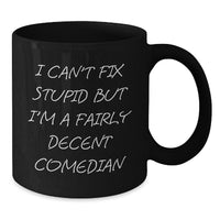 Load image into Gallery viewer, Funny Comedian Gifts: Gifts from Friends for Comedian Birthday, Unique Black Coffee Mugs with Inspirational Quote - I Can&#39;t Fix Stupid But I&#39;m A Fairly Decent Comedian - Additional
