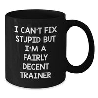Load image into Gallery viewer, Funny Trainer Gifts from Men to Friends - I Can&#39;t Fix Stupid But I&#39;m A Fairly Decent Trainer, Black Coffee Mug for Birthday - Additional
