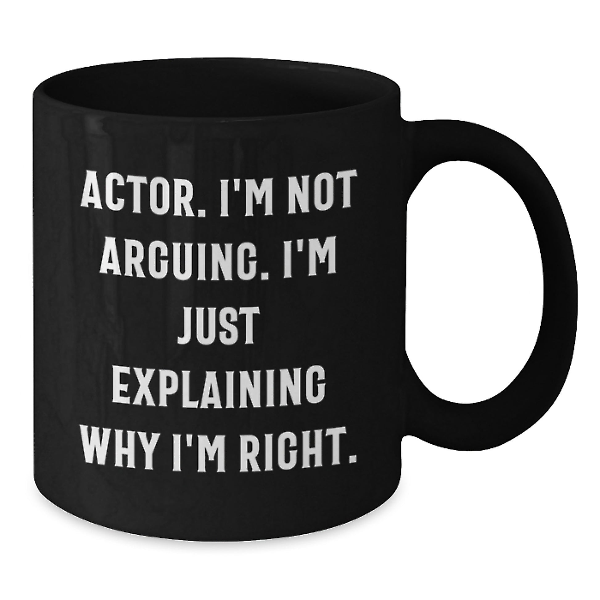 Funny Actor Quote Black Coffee Mugs, Gifts from Friends for Actor's Graduation, Unique Actor Gifts, I'm Not Arguing. I'm Just Explaining Why I'm Right. - Additional