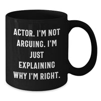 Load image into Gallery viewer, Funny Actor Quote Black Coffee Mugs, Gifts from Friends for Actor&#39;s Graduation, Unique Actor Gifts, I&#39;m Not Arguing. I&#39;m Just Explaining Why I&#39;m Right. - Additional
