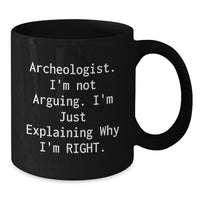 Load image into Gallery viewer, Funny Archeologist Gifts from Friends for Archeologist - Black Coffee Mug, &#39;I&#39;m Not Arguing. I&#39;m Just Explaining Why I&#39;m Right.&#39; - Additional
