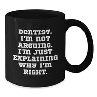 Load image into Gallery viewer, Funny Dentist Birthday Unique Gifts from Friends, Gifts for Dentist, Black Coffee Mug, &#39;I&#39;m Not Arguing. I&#39;m Just Explaining Why I&#39;m Right.&#39; - Additional
