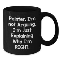 Load image into Gallery viewer, Funny Painter Gifts from Friends for Graduation - Black Coffee Mug, &#39;I&#39;m Not Arguing, I&#39;m Just Explaining Why I&#39;m Right&#39; - Painter Unique Gifts, Gifts from Men, Gifts for Painter - Additional
