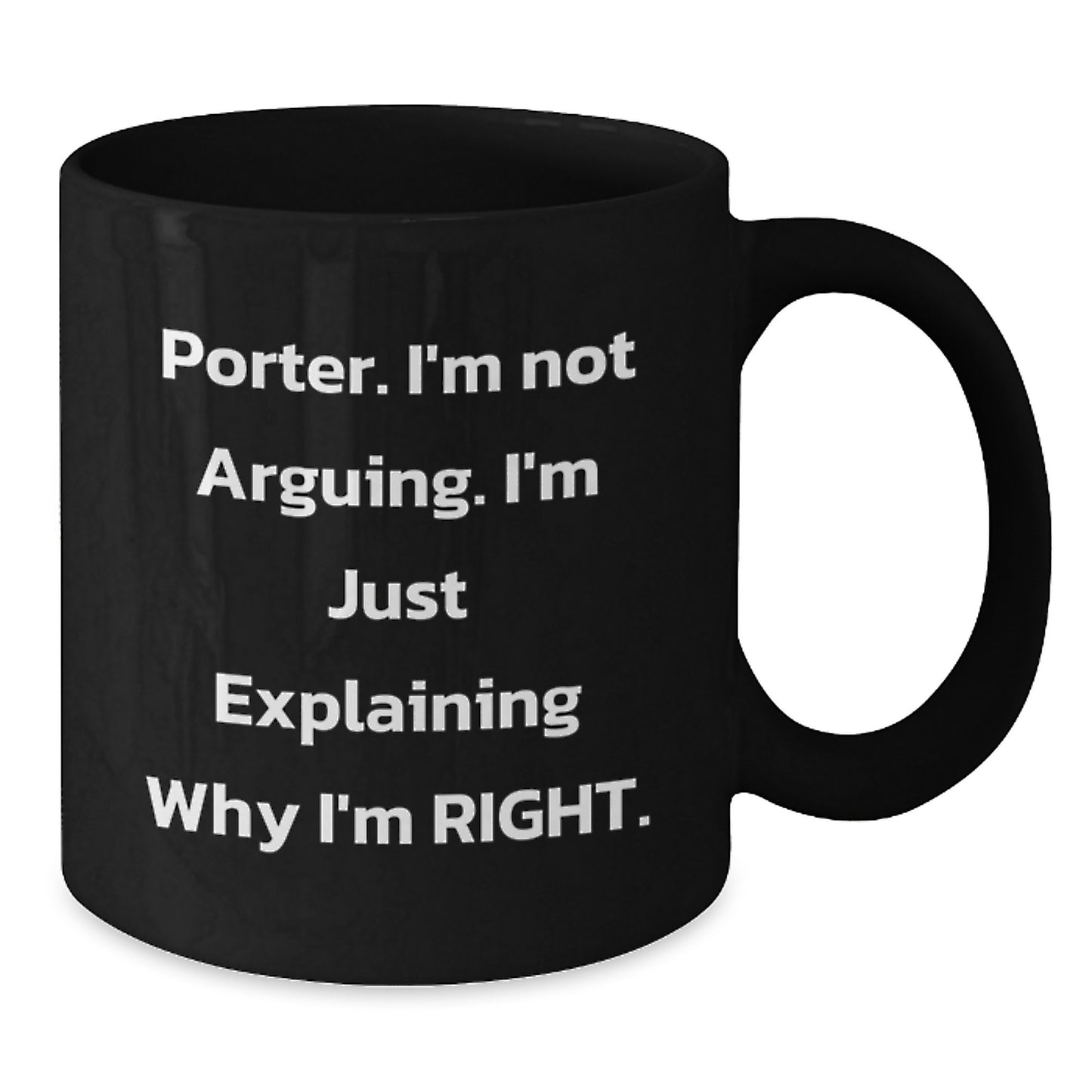 Porter Funny Coffee Mug Gifts from Friends, Family, or Coworkers for Graduation - 'I'm Not Arguing. I'm Just Explaining Why I'm Right.' - Additional