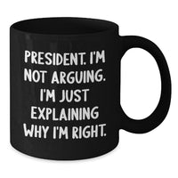 Load image into Gallery viewer, Funny President Office Humor Gifts for Men from Friends Birthday Unique Mugs, President I&#39;m Not Arguing I&#39;m Just Explaining Why I&#39;m Right, 11oz or 15oz Black Coffee Mug Gifts - Additional
