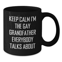 Load image into Gallery viewer, Funny Grandfather Birthday Unique Gifts, Keep Calm I'm The Gay Grandfather Everybody Talks About, Black Coffee Mug, Gifts from Family for Grandfather - Additional
