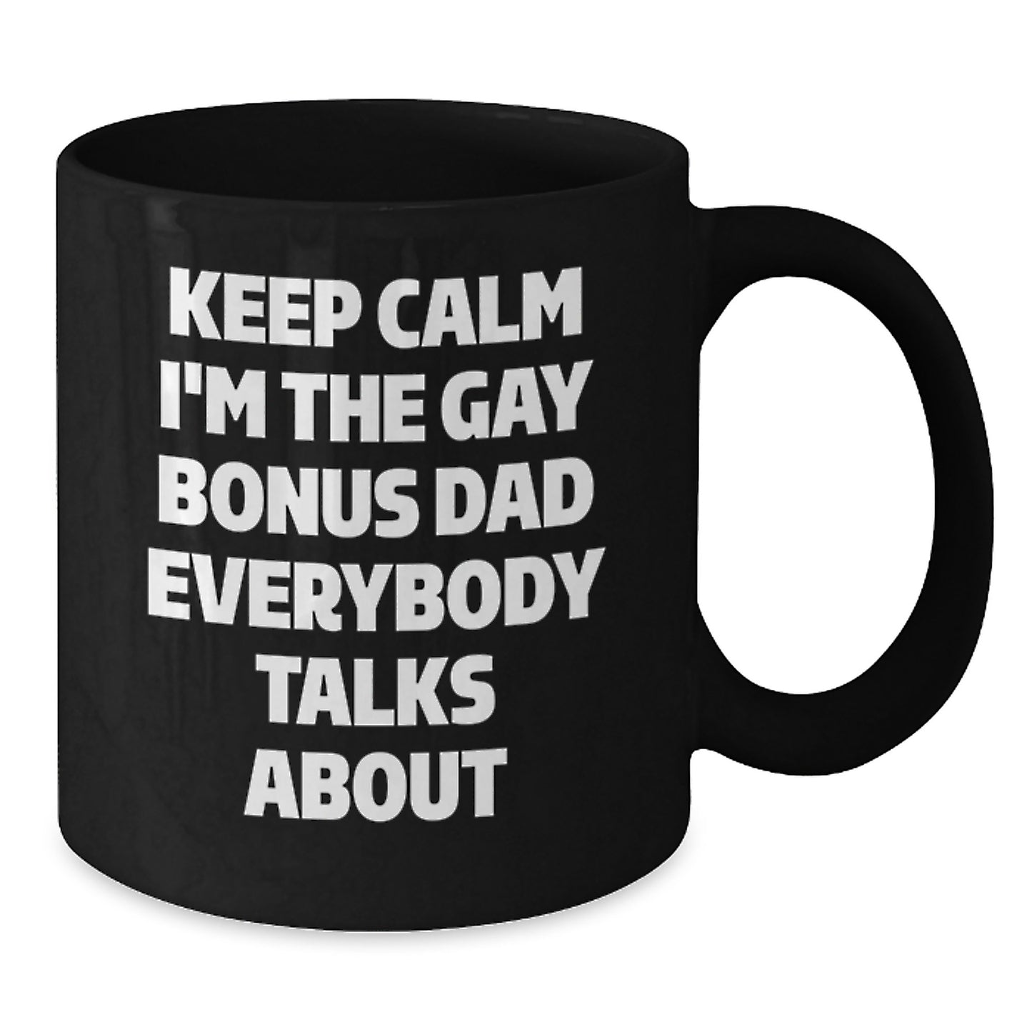 Funny Bonus Dad Gifts from Men - Keep Calm I'm The Gay Bonus Dad Everybody Talks About Black Coffee Mug, Birthday Unique Ideas for Him - Additional