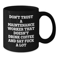 Load image into Gallery viewer, Funny Gifts for Maintenance Workers - Don&#39;t Trust A Maintenance Worker That Doesn&#39;t Drink Coffee And Say F--k A Lot, Graduation Unique Gifts from Friends, Coworkers, or Family, Black Coffee Mug - Additional
