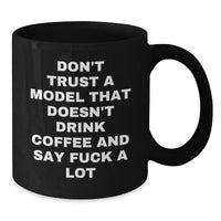 Load image into Gallery viewer, Funny Model Gifts Black Coffee Mug Don&#39;t Trust A Model That Doesn&#39;t Drink Coffee And Say F--k A Lot Gift from Friends for Model - Additional

